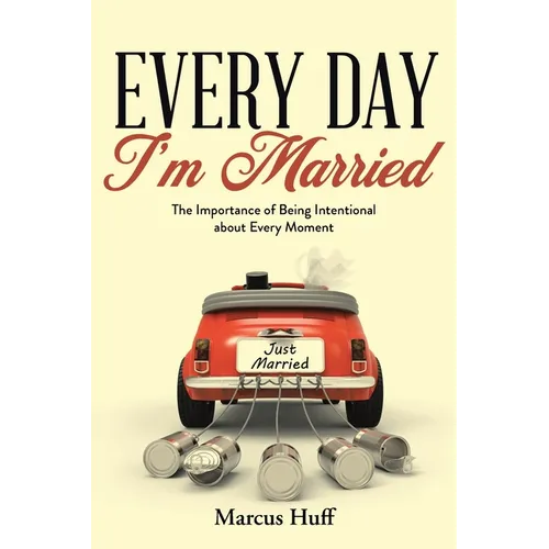 Every Day I'm Married: The Importance of Being Intentional about Every Moment - Paperback