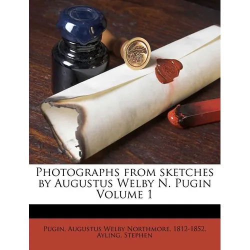 Photographs from Sketches by Augustus Welby N. Pugin Volume 1 - Paperback