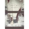 Not by Sight: A Fresh Look at Old Stories of Walking by Faith - Paperback