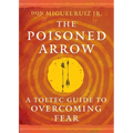 The Poisoned Arrow: A Toltec Guide to Overcoming Fear - Paperback