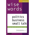 wise words: politics business small talk: 50 key expressions and business idioms; Wortschatz und Redewendungen für Wirtschaftsenglisch und Small Talk - Paperback