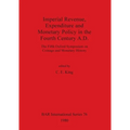 Imperial Revenue, Expenditure and Monetary Policy in the Fourth Century A.D.: The Fifth Oxford Symposium on Coinage and Monetary History - Paperback