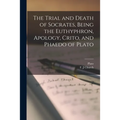 The Trial and Death of Socrates, Being the Euthyphron, Apology, Crito, and Phaedo of Plato - Paperback