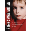 My Son Wears Heels: One Mom's Journey from Clueless to Kickass - Hardcover