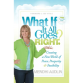 What If It All Goes Right?: Creating a New World of Peace, Prosperity & Possibility - Paperback
