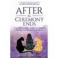 After the Ceremony Ends: A Companion Guide to Help You Integrate Visionary Plant Medicine Experiences - Paperback