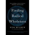 Finding Radical Wholeness: The Integral Path to Unity, Growth, and Delight - Paperback