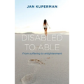 Disabled to Able: From suffering to enlightenment - Paperback