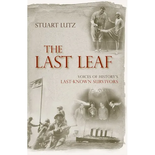 The Last Leaf: Voices of History's Last-Known Survivors - Hardcover