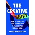 The Creative Shift: How to Power Up Your Organization by Making Space for New Ideas - Hardcover