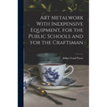Art Metalwork With Inexpensive Equipment, for the Public Schools and for the Craftsman - Paperback