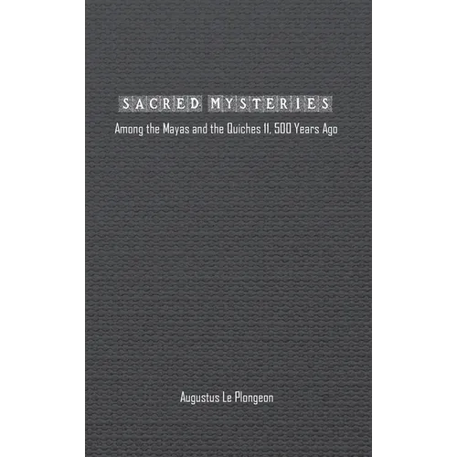 Sacred Mysteries among the Mayas and the Quiches (11, 500 Years Ago): In Times Anterior to the Temple of Solomon - Hardcover