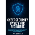 Cybersecurity Basics for Beginners: Understand Online Threats, Password Protection, and How to Stay Safe in a Connected World - Paperback