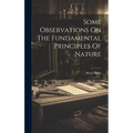 Some Observations On The Fundamental Principles Of Nature - Hardcover