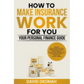 How to Make Insurance Work for you- Your Personal Finance Guide - Paperback