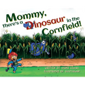 Mommy, There's a Dinosaur in the Cornfield! - Hardcover