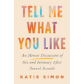 Tell Me What You Like: An Honest Discussion of Sex and Intimacy After Sexual Assault - Hardcover