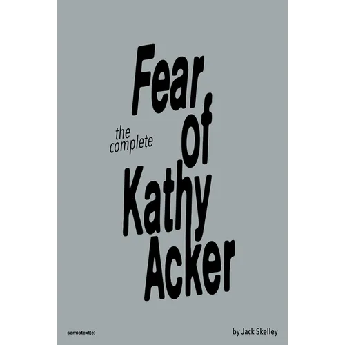 The Complete Fear of Kathy Acker - Paperback
