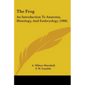The Frog: An Introduction To Anatomy, Histology, And Embryology (1906) - Paperback