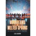 Moonbeams and Melted Spoons: A Collection of Poetry - Hardcover