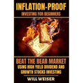 Inflation-Proof Investing For Beginners: Beat The Bear Market Using High Yield Dividend And Growth Stocks Investing - Paperback