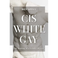 Cis White Gay: The Making of a Gender Heretic - Hardcover