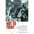 The Strength Not to Fight: Conscientious Objectors of the Vietnam War - In Their Own Words - Paperback