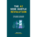 The AI Side Hustle Revolution: Your Guide to Building AI-Powered Businesses - Paperback