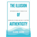 The Illusion of Authenticity: Rethinking what it means to be ourselves at work and why it matters - Paperback