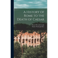 A History of Rome to the Death of Caesar - Hardcover