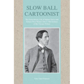 Slow Ball Cartoonist: The Extraordinary Life of Indiana Native and Pulitzer Prize Winner John T. McCutcheon of the Chicago Tribune - Paperback