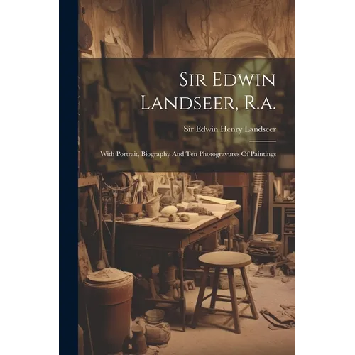 Sir Edwin Landseer, R.a.: With Portrait, Biography And Ten Photogravures Of Paintings - Paperback