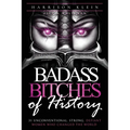 Badass Bitches of History: 31 Unconventional, Strong, Defiant Women Who Changed The World - Paperback