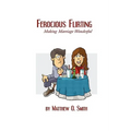Ferocious Flirting: Making Marriage Wonderful - Paperback