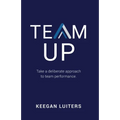 Team Up: Take a deliberate approach to team performance - Paperback