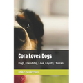 Cora Loves Dogs: Dogs, Friendship, Love, Loyalty, Chidren - Paperback