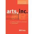 Arts, Inc.: How Greed and Neglect Have Destroyed Our Cultural Rights - Paperback
