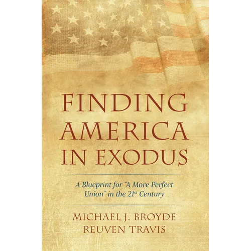 Finding America in Exodus: A Blueprint for "A More Perfect Union" in the 21st Century - Hardcover