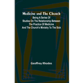 Medicine and the Church; Being a series of studies on the relationship between the practice of medicine and the church's ministry to the sick - Paperback