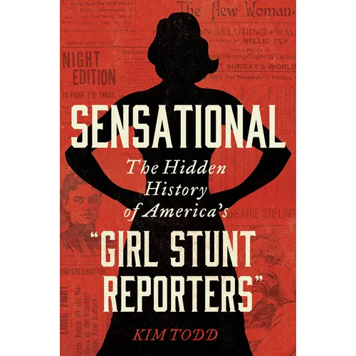 Sensational: The Hidden History of America's "Girl Stunt Reporters" - Paperback