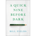 A Quick Nine Before Dark: A Life in Golf - Hardcover
