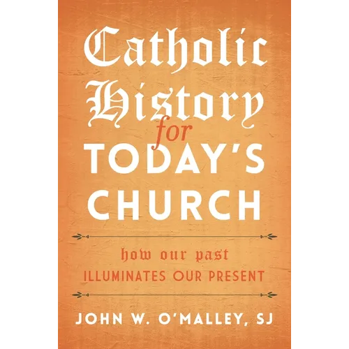 Catholic History for Today's Church: How Our Past Illuminates Our Present - Hardcover