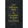 Jefferson Bible & The Complete Sayings of Jesus Christ: The Teachings of Jesus from the Gospels in Two Complementary Works - Hardcover