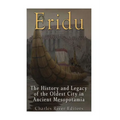 Eridu: The History and Legacy of the Oldest City in Ancient Mesopotamia - Paperback