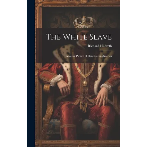 The White Slave: Another Picture of Slave Life in America - Hardcover