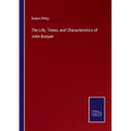 The Life, Times, and Characteristics of John Bunyan - Paperback