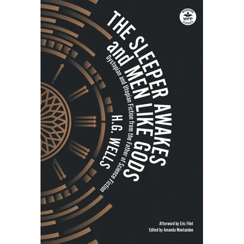 The Sleeper Awakes & Men Like Gods: Dystopian & Utopian Fiction from the Father of Science Fiction - Paperback