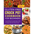 Gluten-Free Crock Pot Cookbook for Beginners: Easy and Delicious Slow Cooker Recipes, Healthy and Flavorful Gluten-Free Meals, Perfect for Crock Pot C - Paperback