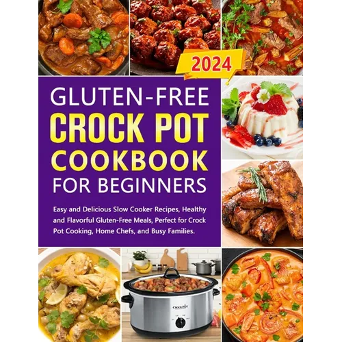 Gluten-Free Crock Pot Cookbook for Beginners: Easy and Delicious Slow Cooker Recipes, Healthy and Flavorful Gluten-Free Meals, Perfect for Crock Pot C - Paperback