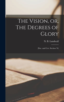 The Vision, or, The Degrees of Glory: (Doc. and Cov. Section 76) - Hardcover